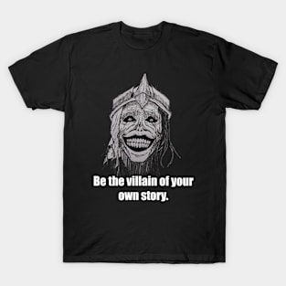 Be the villain of your own story. T-Shirt
